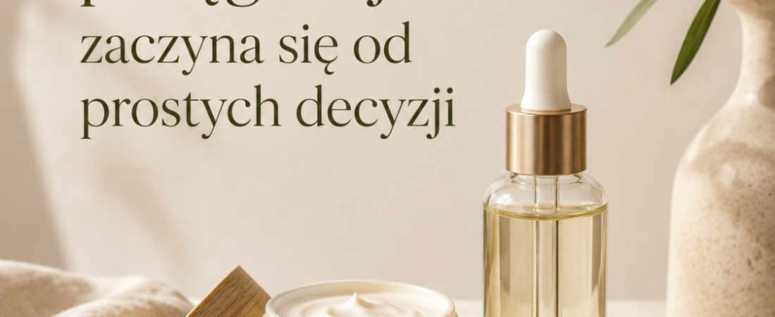 Naturalna pielęgnacja zaczyna się od prostych decyzji